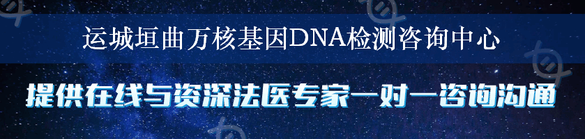 运城垣曲万核基因DNA检测咨询中心